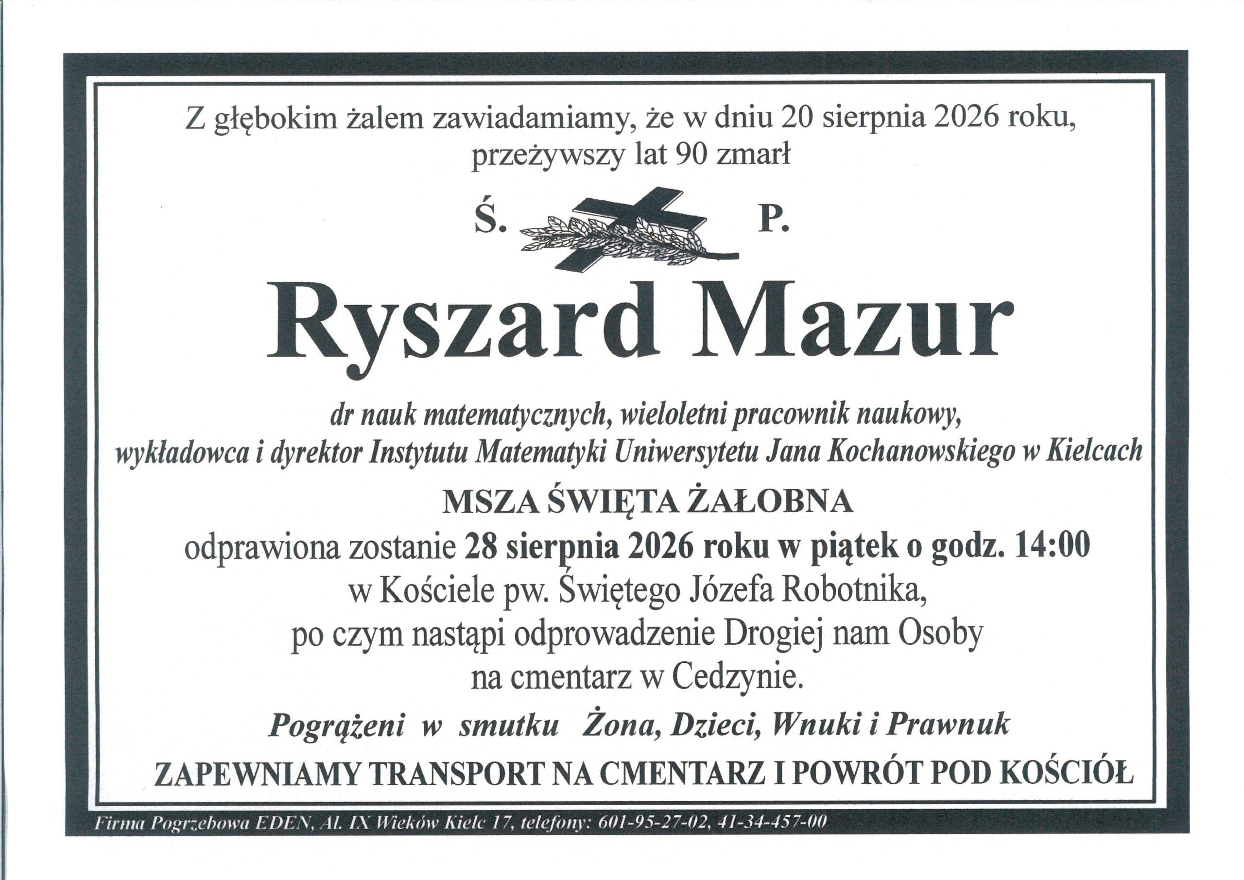 Czarno-biała klepsydra nekrologowa w ozdobnej ramce. Informuje o śmierci Ryszarda Mazura, doktora nauk matematycznych, wieloletniego pracownika naukowego, wykładowcy i dyrektora Instytutu Matematyki Uniwersytetu Jana Kochanowskiego w Kielcach. Zmarł 20 sierpnia 2026 roku w wieku 90 lat. Msza święta żałobna odbędzie się 28 sierpnia 2026 roku o godzinie 14:00 w kościele pw. Świętego Józefa Robotnika, po czym nastąpi odprowadzenie na cmentarz w Cedzynie. Na dole znajduje się informacja, że transport na cmentarz i z powrotem pod kościół jest zapewniony przez rodzinę. Nad nazwiskiem widoczny jest symbol krzyża z gałązką.